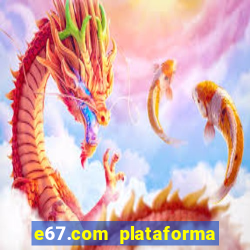 e67.com plataforma de jogos